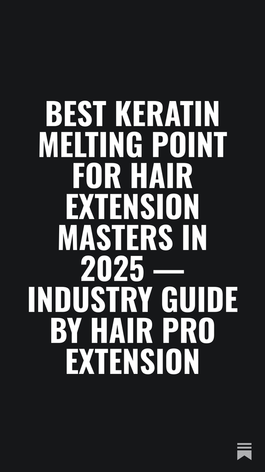 Best Keratin Melting Point for Hair Extension Masters in 2025 — Industry Guide by HAIR PRO Extension